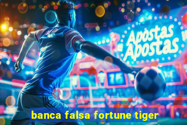 banca falsa fortune tiger